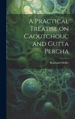 A Practical Treatise on Caoutchouc and Gutta Percha - Hoffer, Raimund