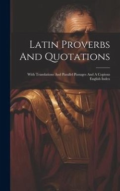 Latin Proverbs And Quotations: With Translations And Parallel Passages And A Copious English Index - Anonymous