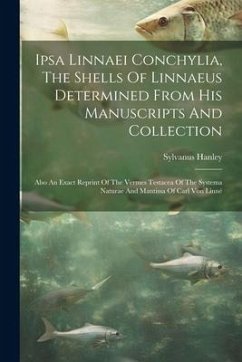 Ipsa Linnaei Conchylia, The Shells Of Linnaeus Determined From His Manuscripts And Collection: Also An Exact Reprint Of The Vermes Testacea Of The Sys - Hanley, Sylvanus