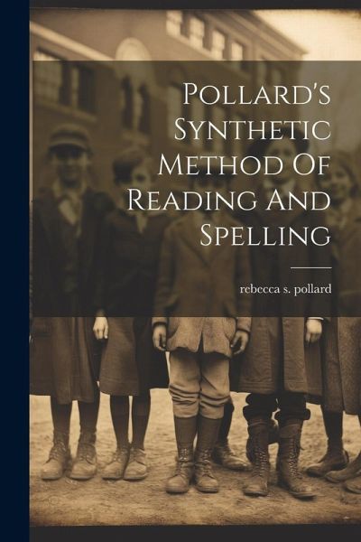 Pollard's Synthetic Method Of Reading And Spelling Pollard's Synthetic Method Of Reading And Spelling