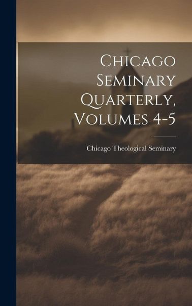 Chicago Seminary Quarterly, Volumes 4-5 Chicago Seminary Quarterly, Volumes 4-5