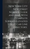 New York City New Street Number Guide and Map, With Complete Subway-elevated Street Car Line Directory.