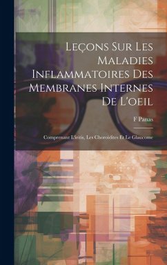 Cover Leçons Sur Les Maladies Inflammatoires Des Membranes Internes De L'oeil: Comprenant L'iritis, Les Choroïdites Et Le Glaucome