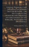 Lindsay Peerages. Case On Behalf of Sir John Trotter Bethune ... On His Claim to the Honours and Dignities of Lord Lindsay of the Byres [&c. With] Min