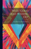 What Good Does Wishing Do? What Good Does Wishing Do?