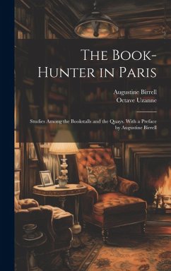 Cover The Book-hunter in Paris; Studies Among the Bookstalls and the Quays. With a Preface by Augustine Birrell