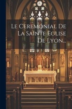 Le Ceremonial De La Sainte Eglise De Lyon... - Anonymous