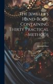 The Jeweler's Hand-Book Containing Thirty Practical Methods