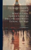 The Maintenance of the Agricultural Labour Supply in England and Wales During the War