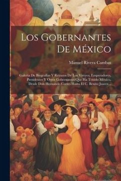 Los Gobernantes De México: Galería De Biografías Y Retratos De Los Vireyes, Emperadores, Presidentes Y Otros Gobernantes Que Ha Tenido México, De - Cambas, Manuel Rivera