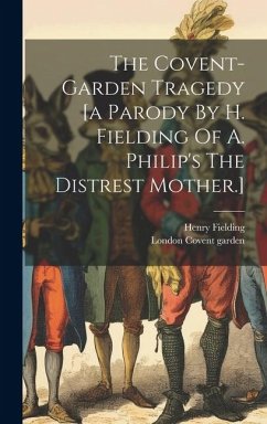 Cover The Covent-garden Tragedy [a Parody By H. Fielding Of A. Philip's The Distrest Mother.]