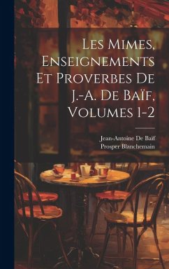 Cover Les Mimes, Enseignements Et Proverbes De J.-A. De Baïf, Volumes 1-2