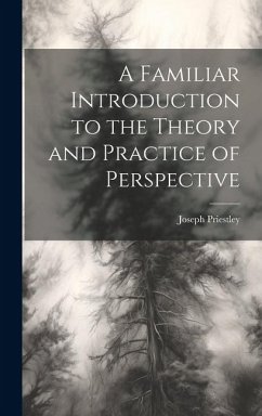 A Familiar Introduction to the Theory and Practice of Perspective - Priestley, Joseph