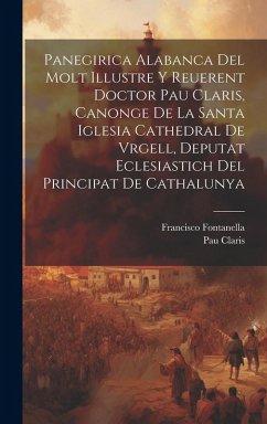 Panegirica alabanca del molt illustre y Reuerent Doctor Pau Claris, Canonge de la Santa Iglesia Cathedral de Vrgell, Deputat Eclesiastich del Principa - Fontanella, Francisco; Claris, Pau