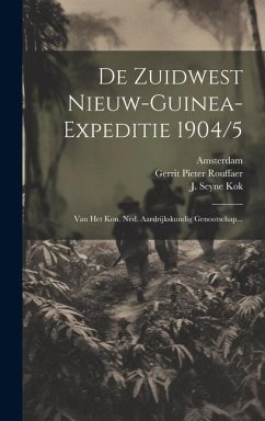 De Zuidwest Nieuw-guinea-expeditie 1904/5: Van Het Kon. Ned. Aardrijkskundig Genootschap... - Genootschap, Nederlandsch Aardrïjkskund; Amsterdam