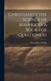 Christianity the Science of Manhood, a Book for Questioners