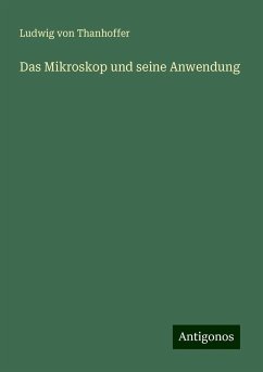 Das Mikroskop und seine Anwendung - Thanhoffer, Ludwig von