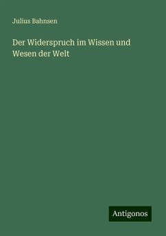 Der Widerspruch im Wissen und Wesen der Welt - Bahnsen, Julius