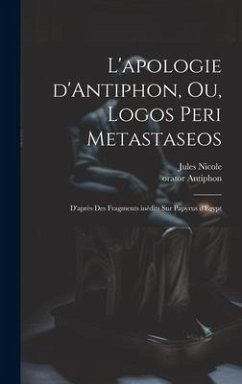 Cover L'apologie d'Antiphon, ou, Logos peri metastaseos: D'après des fragments inédits sur papyrus d'Egypt