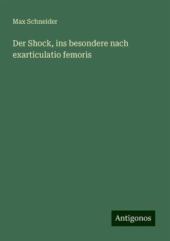 Der Shock, ins besondere nach exarticulatio femoris - Schneider, Max