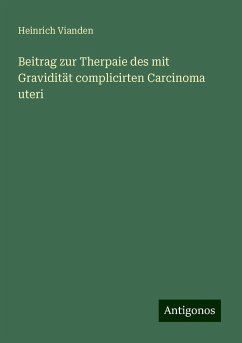 Beitrag zur Therpaie des mit Gravidität complicirten Carcinoma uteri - Vianden, Heinrich