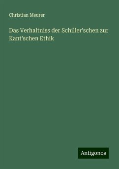 Das Verhaltniss der Schiller'schen zur Kant'schen Ethik - Meurer, Christian