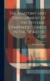 The Anatomy and Development of the Systemic Lymphatic Vessels in the Domestic Cat