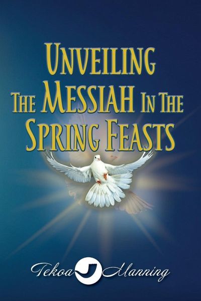 Unveiling the Messiah in the Spring Feasts Unveiling the Messiah in the Spring Feasts
