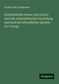 Geschichtliche Person Jesu Christi nach der rationalistischen Darstellung und nach den urkundlichen Quellen: ein Vortrag