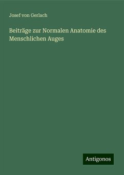 Beiträge zur Normalen Anatomie des Menschlichen Auges - Gerlach, Josef Von