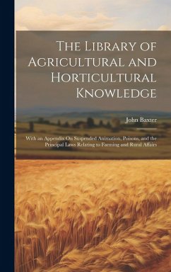 Cover The Library of Agricultural and Horticultural Knowledge: With an Appendix On Suspended Animation, Poisons, and the Principal Laws Relating to Farming