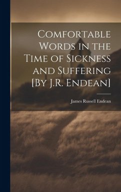 Comfortable Words in the Time of Sickness and Suffering [By J.R. Endean] - Endean, James Russell