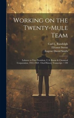 Working on the Twenty-mule Team: Laborer to Vice President, U.S. Borax & Chemical Corporation, 1941-1969: Oral History Transcript / 199 - Swent, Eleanor; Randolph, Carl L.; Smith, Eugene David