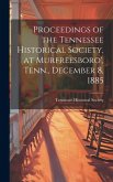Proceedings of the Tennessee Historical Society, at Murfreesboro', Tenn., December 8, 1885 Proceedings of the Tennessee Historical Society, at Murfreesboro', Tenn., December 8, 1885