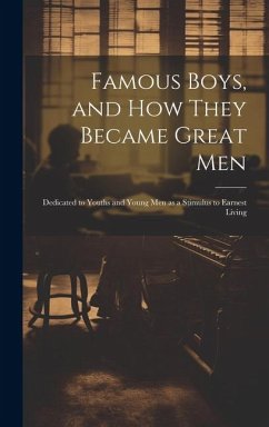 Cover Famous Boys, and how They Became Great Men: Dedicated to Youths and Young men as a Stimulus to Earnest Living