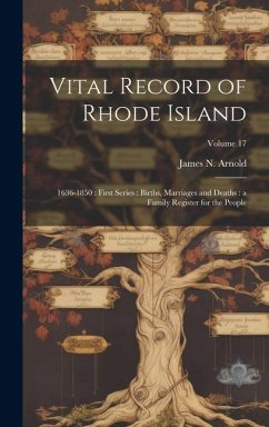 Vital Record of Rhode Island: 1636-1850: First Series: Births, Marriages and Deaths: a Family Register for the People; Volume 17 - Arnold, James N.