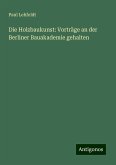 Die Holzbaukunst: Vorträge an der Berliner Bauakademie gehalten