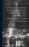 A Guide of Hand-book for Mount Hope Cemetery, With Photo-engravings and Diagram