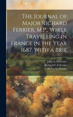 Cover The Journal of Major Richard Ferrier, M.P., While Travelling in France in the Year 1687. With a Brie