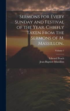 Sermons for Every Sunday and Festival of the Year. Chiefly Taken From the Sermons of M. Massillon..; Volume 1 - Massillon, Jean-Baptiste; Peach, Edward