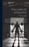 The Laws of Athletics: Showing How to Preserve and Improve Health, Strength and Beauty, and to Correct Personal Defects Caused by Want of Phy