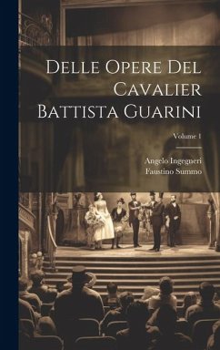 Delle Opere Del Cavalier Battista Guarini; Volume 1 - Ingegneri, Angelo; Summo, Faustino