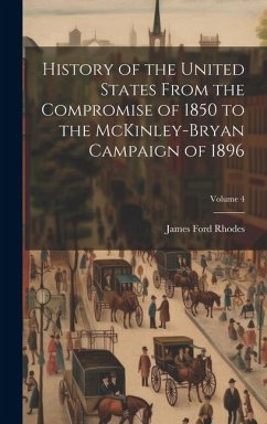 History of the United States From the Compromise of 1850 to the McKinley-Bryan Campaign of 1896; Volume 4 - Rhodes, James Ford