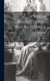 When Knighthood was in Flower; a Play