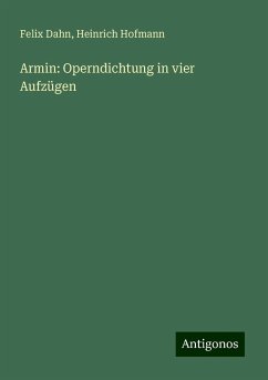 Armin: Operndichtung in vier Aufzügen - Dahn, Felix; Hofmann, Heinrich