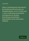 Elektro-Endoskopische Instrumente: Beschreibung und Instruction zur Handhabung der von Dr. M. Nitze und J. Leiter construirten Instrumente und Apparate zur direkten Beleuchtung menschlicher Körperhöhlen durch elektrisches Glühlicht