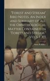 &quote;Forest and Stream&quote; Bird Notes. An Index and Summary of all the Ornithological Matter Contained in &quote;Forest and Stream.&quote; Vols. I-XII