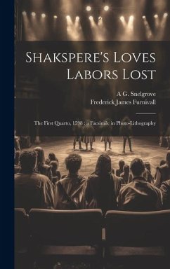 Shakspere's Loves Labors Lost: The First Quarto, 1598: a Facsimile in Photo-lithography - Furnivall, Frederick James; Snelgrove, A. G.