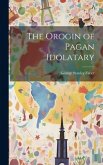 The Orogin of Pagan Idolatary
