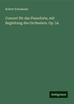 Concert für das Pianoforte, mit Begleitung des Orchesters. Op. 54 - Schumann, Robert